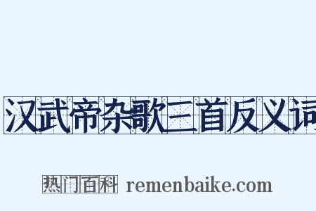 汉武帝杂歌三首反义词是什么意思的图片